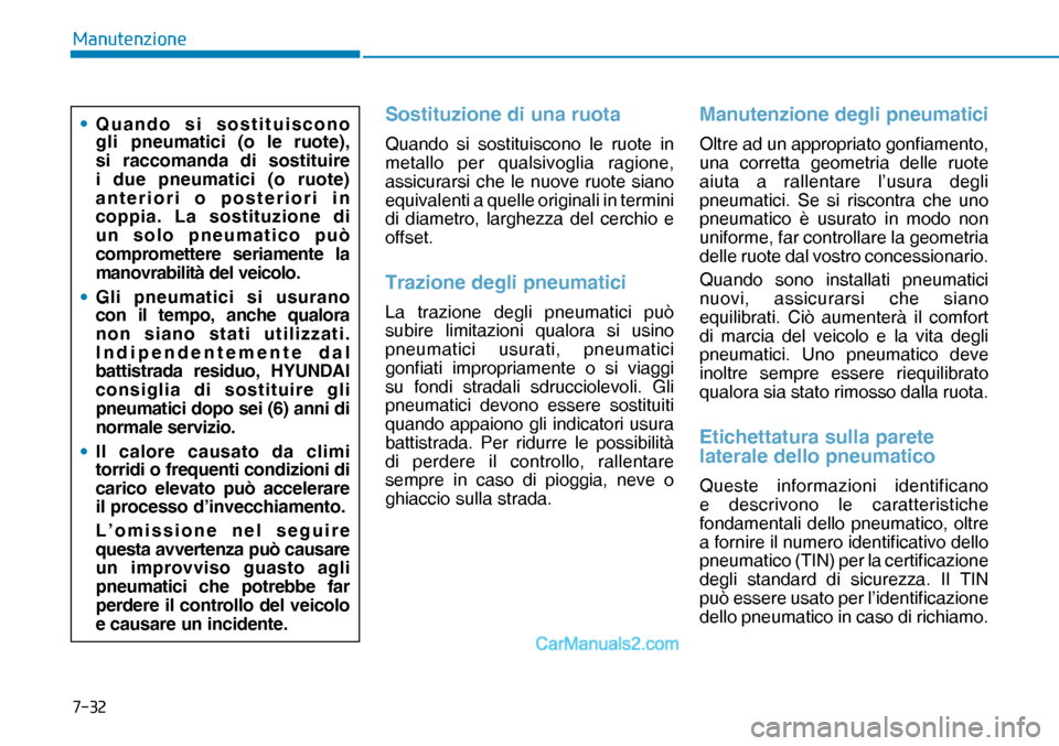 Hyundai Nexo 2019  Manuale del proprietario (in Italian) ����
�0�D�Q�X�W�H�Q�]�L�R�Q�H
Sostituzione di una ruota
Quando si sostituiscono le ruote in 
metallo per qualsivoglia ragione, 
assicurarsi che le nuove ruote siano 
equivalenti a quelle originali