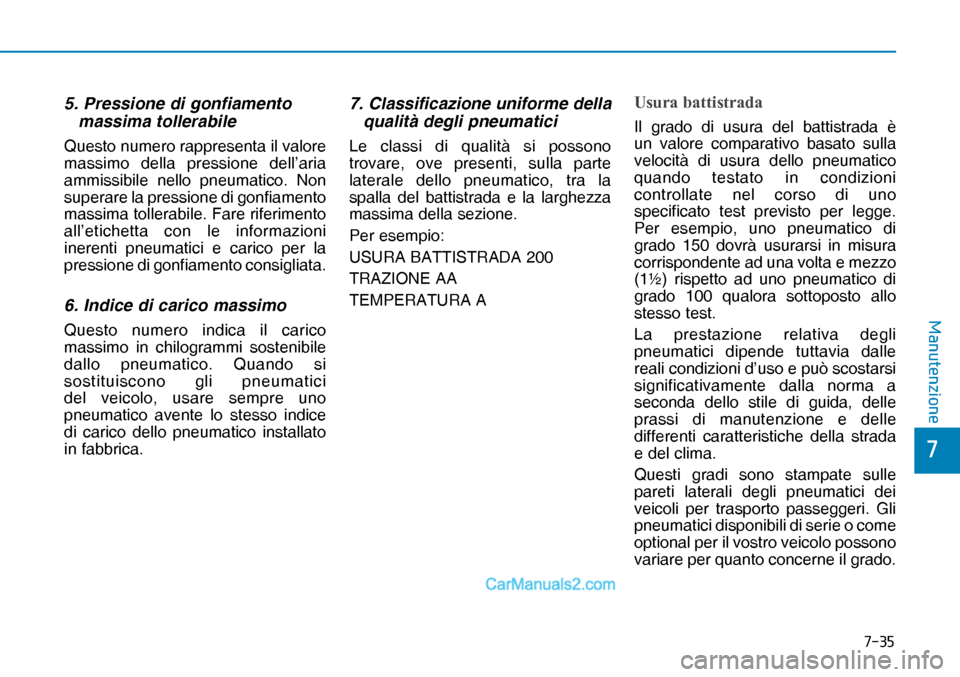 Hyundai Nexo 2019  Manuale del proprietario (in Italian) ����
�
�0�D�Q�X�W�H�Q�]�L�R�Q�H
5.  Pressione di gonfiamento 
massima tollerabile
Questo numero rappresenta il valore 
massimo della pressione dell’aria 
ammissibile nello pneumatico. Non 
supe