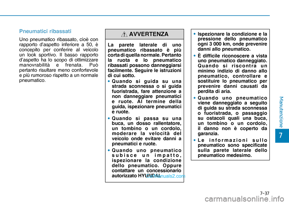 Hyundai Nexo 2019  Manuale del proprietario (in Italian) ����
�
�0�D�Q�X�W�H�Q�]�L�R�Q�H
Pneumatici ribassati
Uno pneumatico ribassato, cioè con 
rapporto d’aspetto inferiore a 50, è 
concepito per conferire al veicolo 
un look sportivo. Il basso r