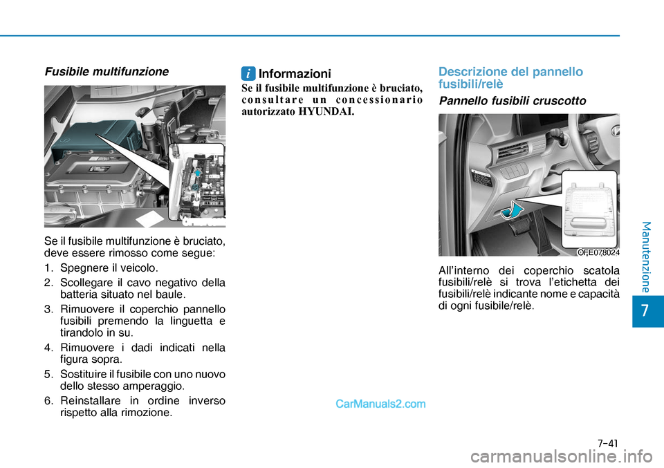 Hyundai Nexo 2019  Manuale del proprietario (in Italian) ����
�
�0�D�Q�X�W�H�Q�]�L�R�Q�H
Fusibile multifunzione
Se il fusibile multifunzione è bruciato, 
deve essere rimosso come segue:
1.  Spegnere il veicolo.
2.   Scollegare il cavo negativo della 
