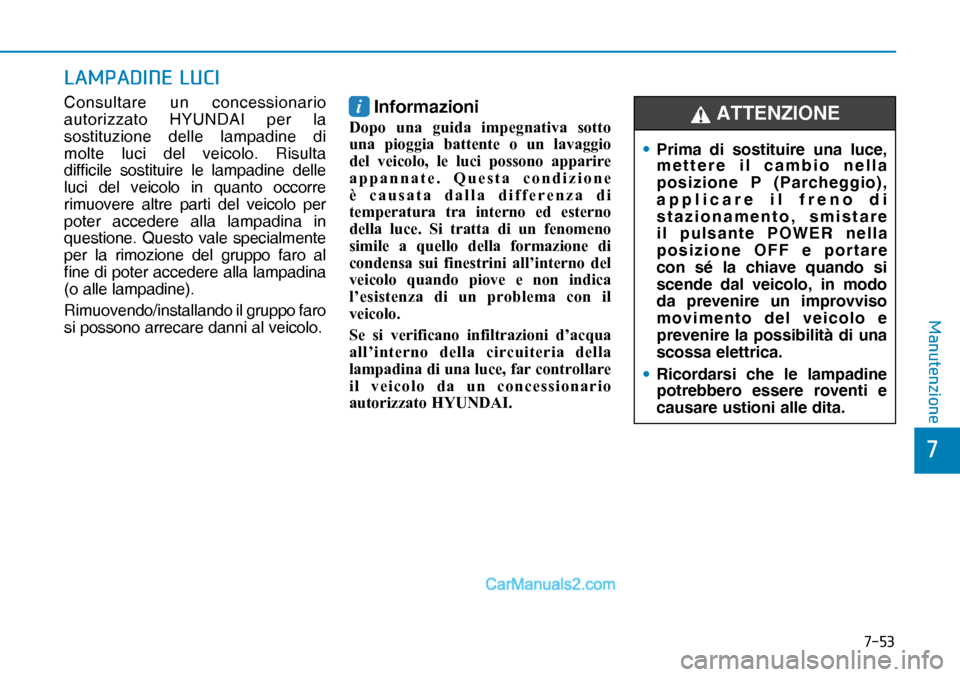 Hyundai Nexo 2019  Manuale del proprietario (in Italian) ����
�
�0�D�Q�X�W�H�Q�]�L�R�Q�H
�/�$�0�3�$��,�1�(��/�8�&�,
Consultare un concessionario 
autorizzato HYUNDAI per la 
sostituzione delle lampadine di 
molte luci del veicolo. Risulta 
difficile 