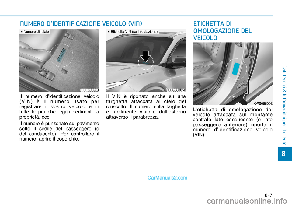 Hyundai Nexo 2019  Manuale del proprietario (in Italian) ���
�
��D�W�L��W�H�F�Q�L�F�L��	��,�Q�I�R�U�P�D�]�L�R�Q�L��S�H�U��L�O��F�O�L�H�Q�W�H
Il numero d’identificazione veicolo 
(VIN) è il numero usato per 
registrare il vostro veicolo e in 
t