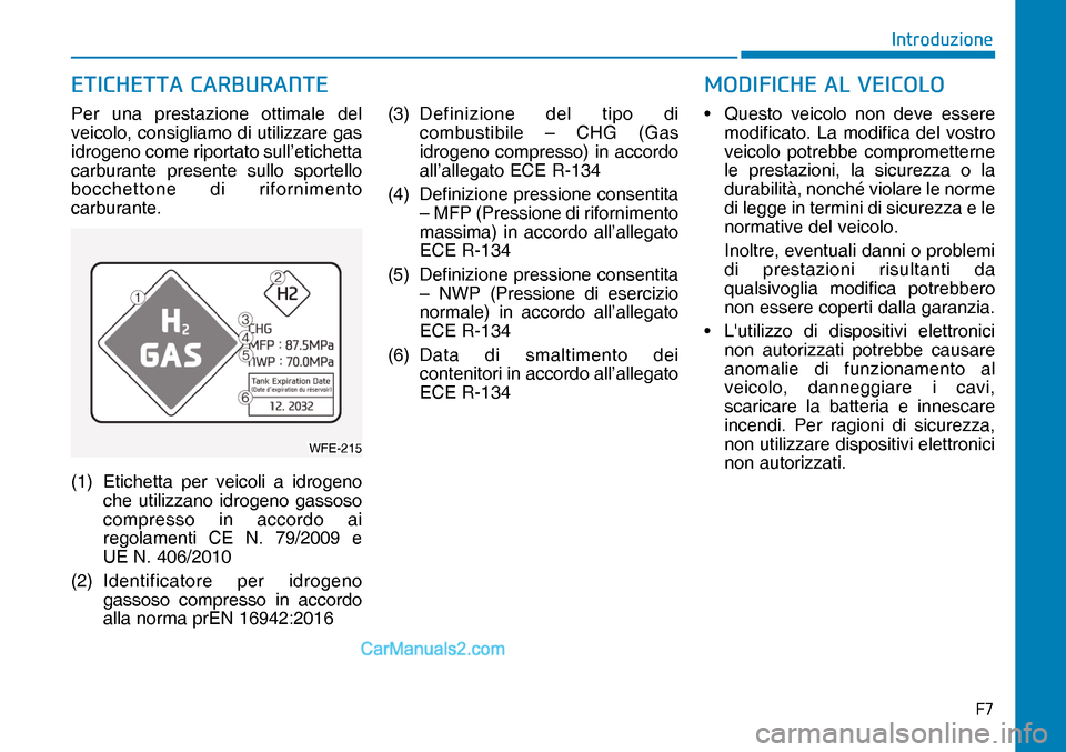 Hyundai Nexo 2019  Manuale del proprietario (in Italian) �)�
�,�Q�W�U�R�G�X�]�L�R�Q�H
Per una prestazione ottimale del 
veicolo, consigliamo di utilizzare gas 
idrogeno come riportato sull’etichetta 
carburante presente sullo sportello 
bocchettone di ri