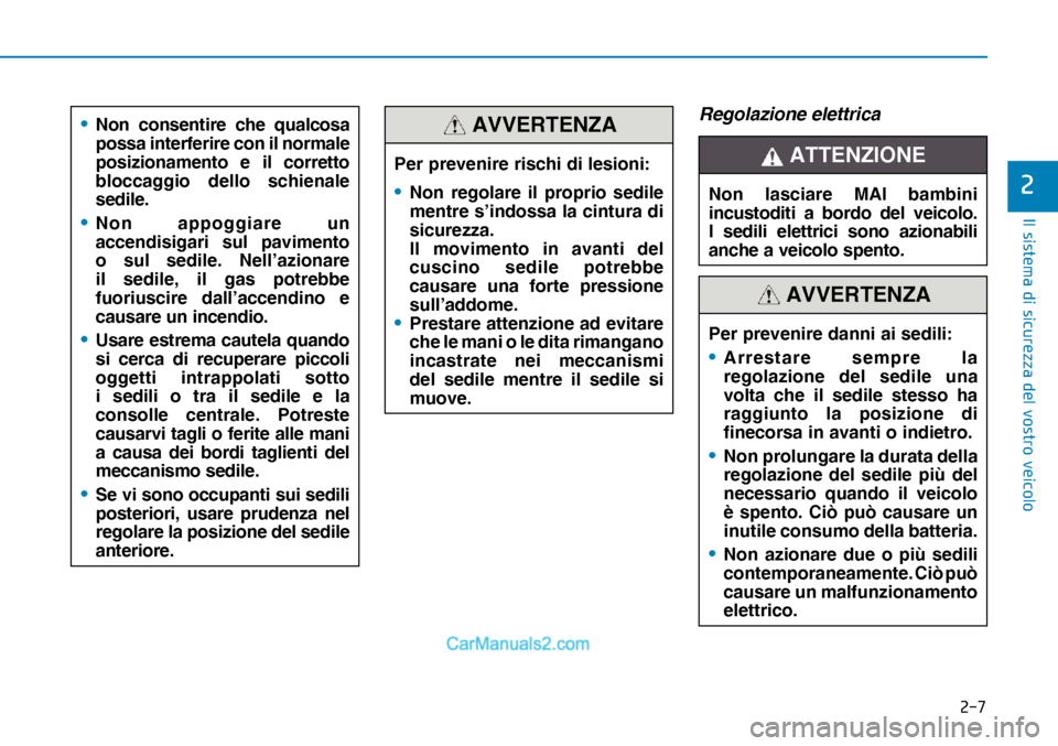 Hyundai Nexo 2019  Manuale del proprietario (in Italian) ���
�,�O��V�L�V�W�H�P�D��G�L��V�L�F�X�U�H�]�]�D��G�H�O��Y�R�V�W�U�R��Y�H�L�F�R�O�R
�
Regolazione elettrica  
Per prevenire rischi di lesioni:
•  Non regolare il proprio sedile 
mentre s’