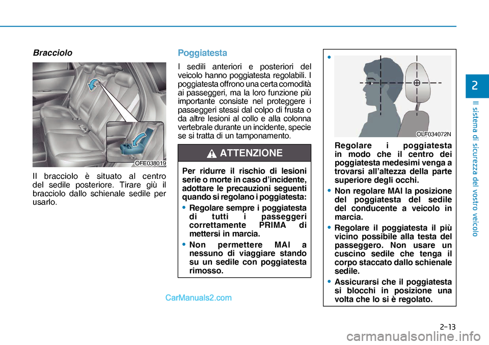 Hyundai Nexo 2019  Manuale del proprietario (in Italian) ����
�,�O��V�L�V�W�H�P�D��G�L��V�L�F�X�U�H�]�]�D��G�H�O��Y�R�V�W�U�R��Y�H�L�F�R�O�R
�
Bracciolo
Il bracciolo è situato al centro 
del sedile posteriore. Tirare giù il 
bracciolo dallo sch