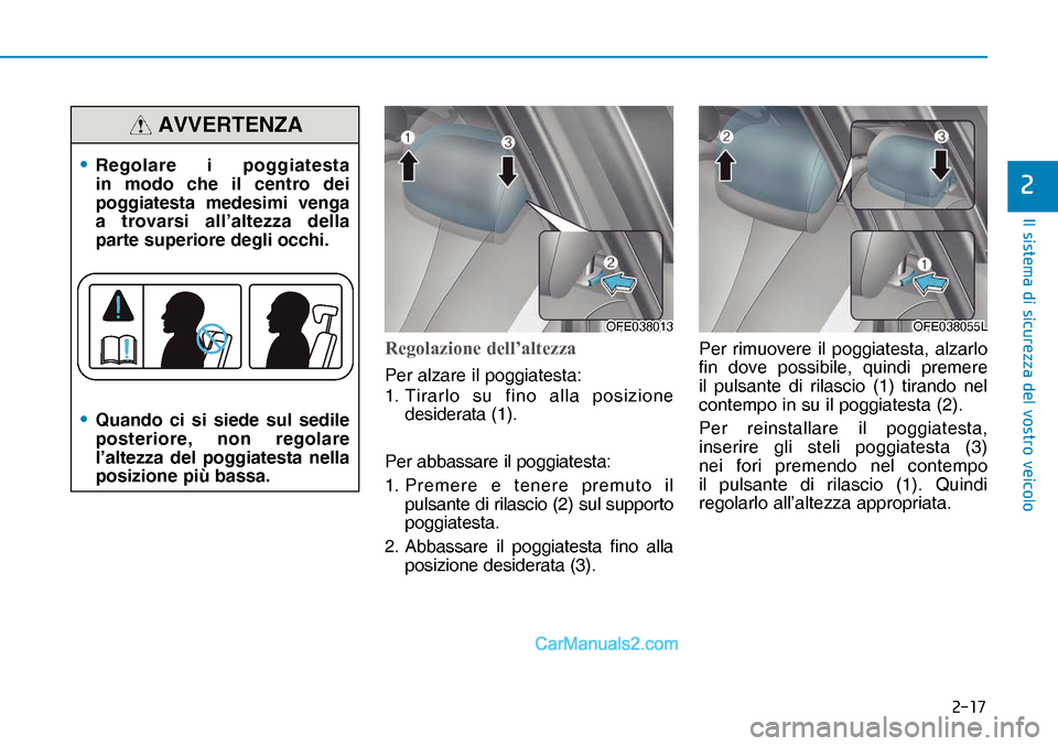 Hyundai Nexo 2019  Manuale del proprietario (in Italian) ����
�,�O��V�L�V�W�H�P�D��G�L��V�L�F�X�U�H�]�]�D��G�H�O��Y�R�V�W�U�R��Y�H�L�F�R�O�R
�
Regolazione dell’altezza
Per alzare il poggiatesta:
1. Tirarlo su fino alla posizione 
desiderata (1)