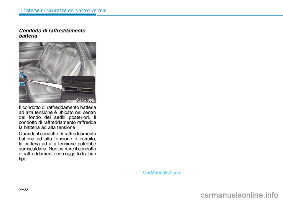 Hyundai Nexo 2019  Manuale del proprietario (in Italian) ����
�,�O��V�L�V�W�H�P�D��G�L��V�L�F�X�U�H�]�]�D��G�H�O��Y�R�V�W�U�R��Y�H�L�F�R�O�R
Condotto di raffreddamento 
batteria
Il condotto di raffreddamento batteria 
ad alta tensione è ubicato n