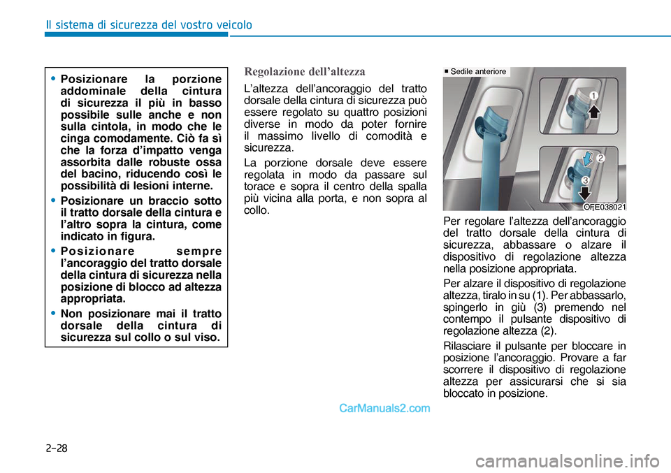 Hyundai Nexo 2019  Manuale del proprietario (in Italian) ����
�,�O��V�L�V�W�H�P�D��G�L��V�L�F�X�U�H�]�]�D��G�H�O��Y�R�V�W�U�R��Y�H�L�F�R�O�R
Regolazione dell’altezza
L’altezza dell’ancoraggio del tratto 
dorsale della cintura di sicurezza pu