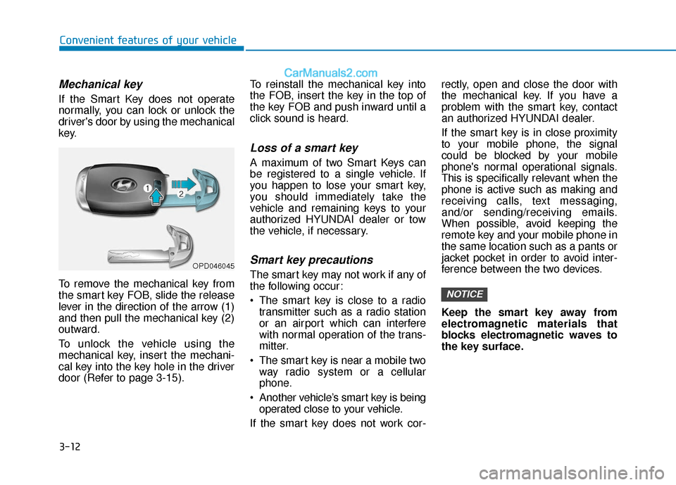 Hyundai Palisade 2020  Owners Manual 3-12
Convenient features of your vehicle
Mechanical key 
If the Smart Key does not operate
normally, you can lock or unlock the
drivers door by using the mechanical
key.
To remove the mechanical key 