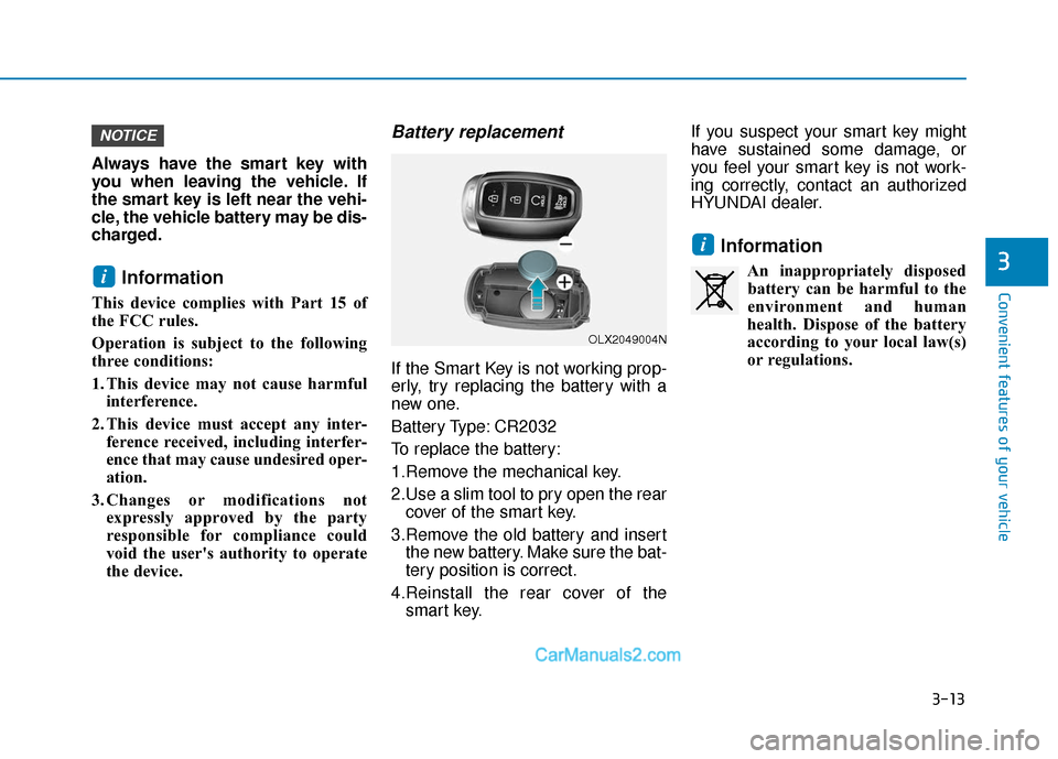 Hyundai Palisade 2020 Owners Manual 3-13
Convenient features of your vehicle
3
Always have the smart key with
you when leaving the vehicle. If
the smart key is left near the vehi-
cle, the vehicle battery may be dis-
charged.
Informatio Hyundai Palisade 2020 Owners Manual 3-13
Convenient features of your vehicle
3
Always have the smart key with
you when leaving the vehicle. If
the smart key is left near the vehi-
cle, the vehicle battery may be dis-
charged.
Informatio