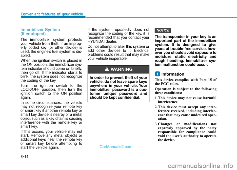 Hyundai Palisade 2020 Owners Manual 3-14
Immobilizer System
(if equipped)
The immobilizer system protects
your vehicle from theft. If an improp-
erly coded key (or other device) is
used, the engines fuel system is dis-
abled.
When the Hyundai Palisade 2020 Owners Manual 3-14
Immobilizer System
(if equipped)
The immobilizer system protects
your vehicle from theft. If an improp-
erly coded key (or other device) is
used, the engines fuel system is dis-
abled.
When the