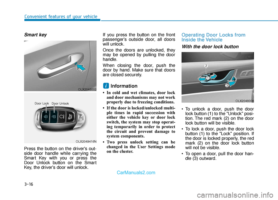 Hyundai Palisade 2020 Owners Manual 3-16
Convenient features of your vehicle
Smart key
Press the button on the drivers out-
side door handle while carrying the
Smart Key with you or press the
Door Unlock button on the Smart
Key, the d Hyundai Palisade 2020 Owners Manual 3-16
Convenient features of your vehicle
Smart key
Press the button on the drivers out-
side door handle while carrying the
Smart Key with you or press the
Door Unlock button on the Smart
Key, the d