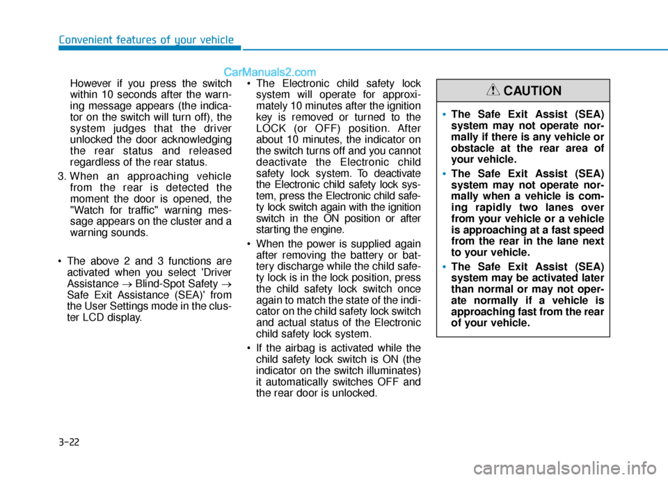 Hyundai Palisade 2020 Owners Manual 3-22
Convenient features of your vehicleHowever if you press the switch
within 10 seconds after the warn-
ing message appears (the indica-
tor on the switch will turn off), the
system judges that the Hyundai Palisade 2020 Owners Manual 3-22
Convenient features of your vehicleHowever if you press the switch
within 10 seconds after the warn-
ing message appears (the indica-
tor on the switch will turn off), the
system judges that the