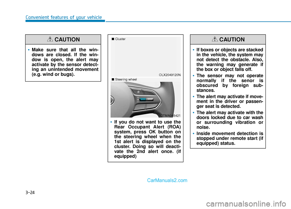 Hyundai Palisade 2020 User Guide 3-24
Convenient features of your vehicle
If you do not want to use the
Rear Occupant Alert (ROA)
system, press OK button on
the steering wheel when the
1st alert is displayed on the
cluster. Doing so Hyundai Palisade 2020 User Guide 3-24
Convenient features of your vehicle
If you do not want to use the
Rear Occupant Alert (ROA)
system, press OK button on
the steering wheel when the
1st alert is displayed on the
cluster. Doing so