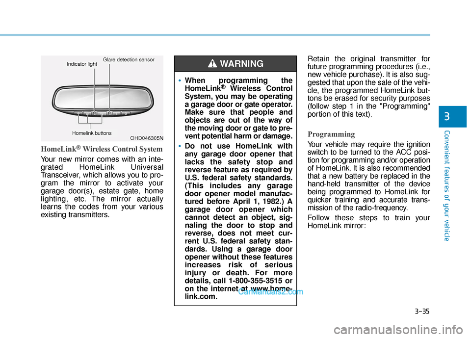 Hyundai Palisade 2020 User Guide 3-35
Convenient features of your vehicle
HomeLink®Wireless Control System
Your new mirror comes with an inte-
grated HomeLink Universal
Transceiver, which allows you to pro-
gram the mirror to activa Hyundai Palisade 2020 User Guide 3-35
Convenient features of your vehicle
HomeLink®Wireless Control System
Your new mirror comes with an inte-
grated HomeLink Universal
Transceiver, which allows you to pro-
gram the mirror to activa
