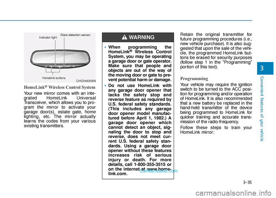 Hyundai Palisade 2020  Owners Manual 3-35
Convenient features of your vehicle
HomeLink®Wireless Control System
Your new mirror comes with an inte-
grated HomeLink Universal
Transceiver, which allows you to pro-
gram the mirror to activa