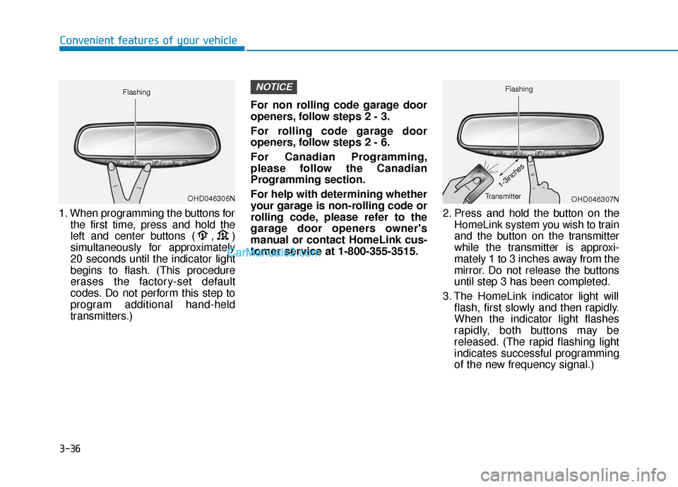 Hyundai Palisade 2020  Owners Manual 3-36
1. When programming the buttons forthe first time, press and hold the
left and center buttons ( , )
simultaneously for approximately
20 seconds until the indicator light
begins to flash. (This pr