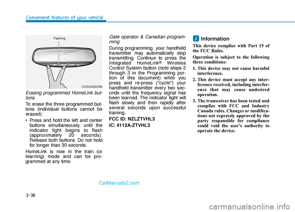 Hyundai Palisade 2020  Owners Manual 3-38
Erasing programmed HomeLink but-tons
To erase the three programmed but-
tons (individual buttons cannot be
erased):
 Press and hold the left and center buttons simultaneously, until the
indicator