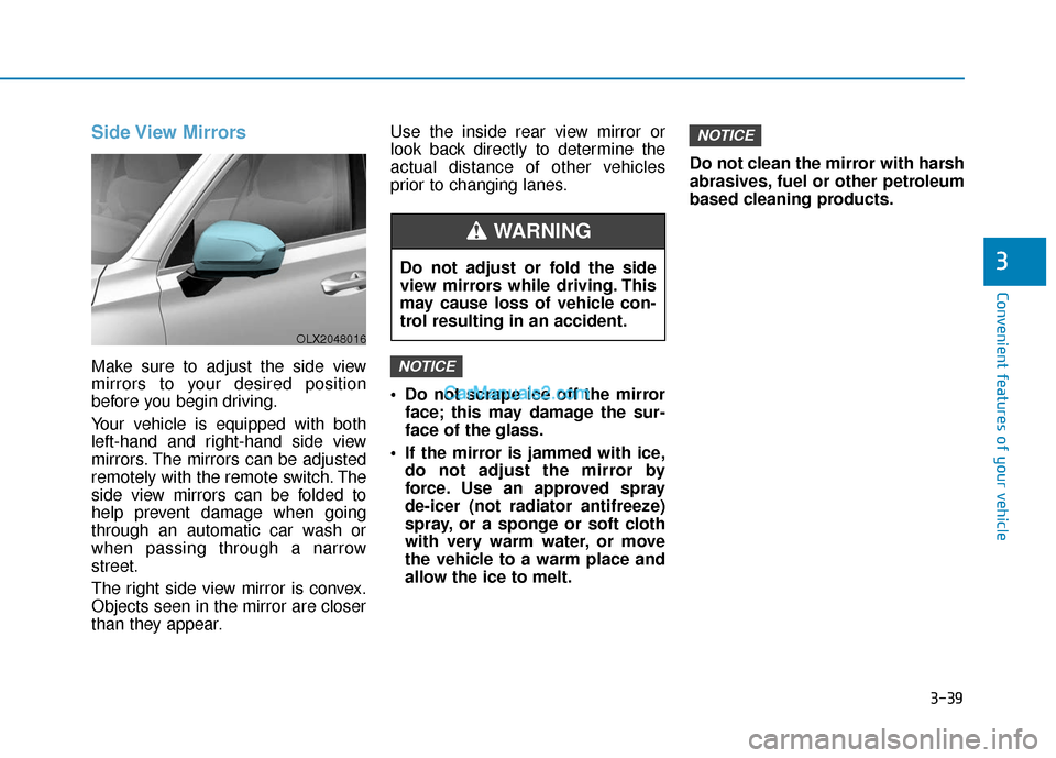 Hyundai Palisade 2020 Owners Manual 3-39
Convenient features of your vehicle
3
Side View Mirrors
Make sure to adjust the side view
mirrors to your desired position
before you begin driving.
Your vehicle is equipped with both
left-hand Hyundai Palisade 2020 Owners Manual 3-39
Convenient features of your vehicle
3
Side View Mirrors
Make sure to adjust the side view
mirrors to your desired position
before you begin driving.
Your vehicle is equipped with both
left-hand