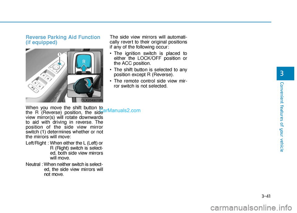 Hyundai Palisade 2020  Owners Manual 3-41
Convenient features of your vehicle
3
Reverse Parking Aid Function
(if equipped)
When you move the shift button to
the R (Reverse) position, the side
view mirror(s) will rotate downwards
to aid w