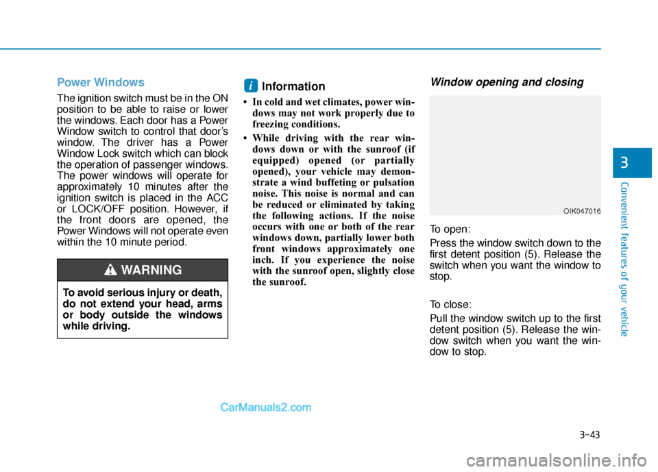 Hyundai Palisade 2020 Owners Manual 3-43
Convenient features of your vehicle
3
Power Windows
The ignition switch must be in the ON
position to be able to raise or lower
the windows. Each door has a Power
Window switch to control that do Hyundai Palisade 2020 Owners Manual 3-43
Convenient features of your vehicle
3
Power Windows
The ignition switch must be in the ON
position to be able to raise or lower
the windows. Each door has a Power
Window switch to control that do
