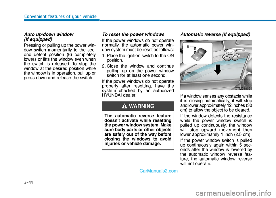 Hyundai Palisade 2020 Owners Manual 3-44
Convenient features of your vehicle
Auto up/down window (if equipped)
Pressing or pulling up the power win-
dow switch momentarily to the sec-
ond detent position (6) completely
lowers or lifts Hyundai Palisade 2020 Owners Manual 3-44
Convenient features of your vehicle
Auto up/down window (if equipped)
Pressing or pulling up the power win-
dow switch momentarily to the sec-
ond detent position (6) completely
lowers or lifts