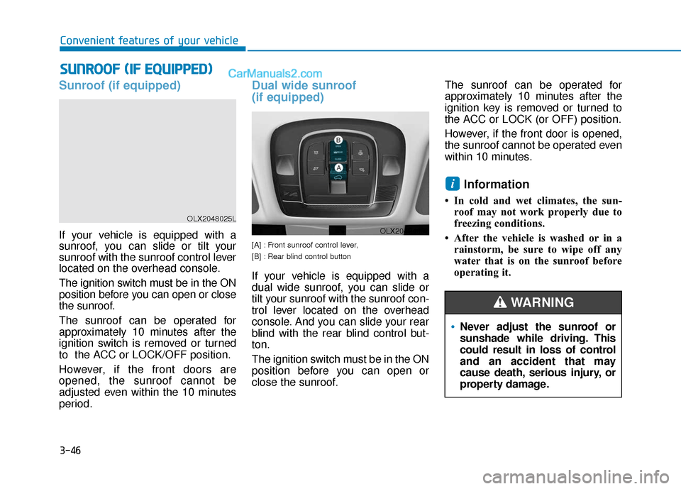 Hyundai Palisade 2020 Owners Manual 3-46
Sunroof (if equipped)
If your vehicle is equipped with a
sunroof, you can slide or tilt your
sunroof with the sunroof control lever
located on the overhead console.
The ignition switch must be in Hyundai Palisade 2020 Owners Manual 3-46
Sunroof (if equipped)
If your vehicle is equipped with a
sunroof, you can slide or tilt your
sunroof with the sunroof control lever
located on the overhead console.
The ignition switch must be in