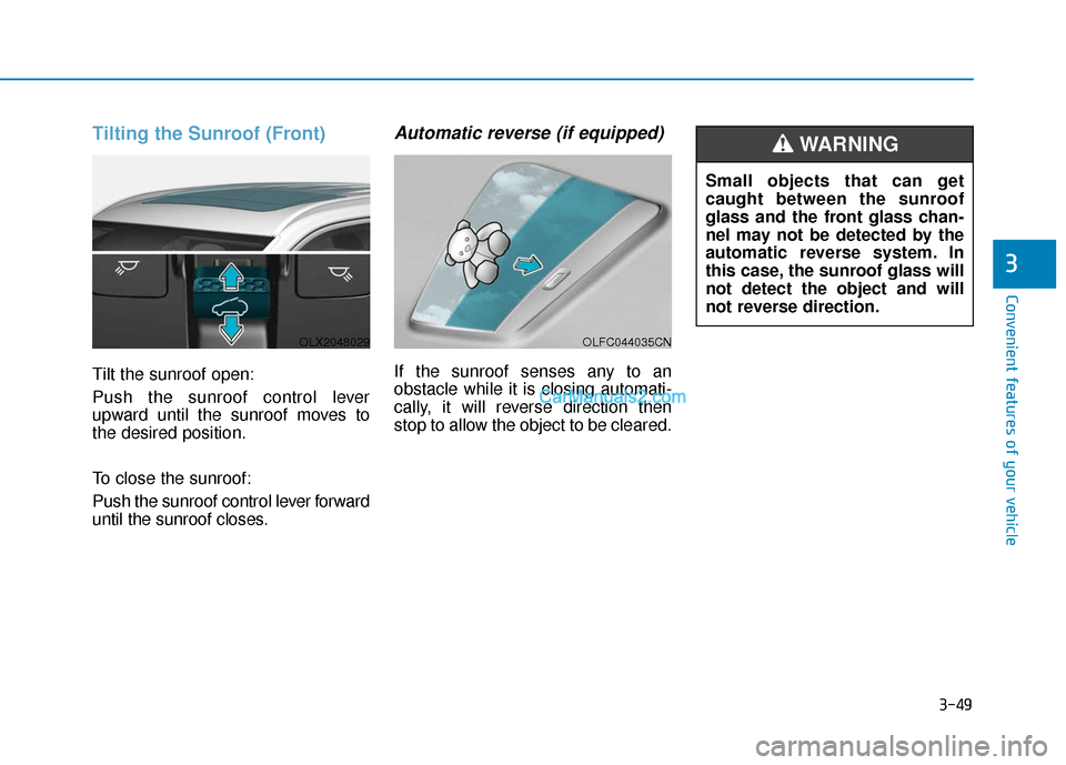 Hyundai Palisade 2020 Owners Manual 3-49
Convenient features of your vehicle
3
Tilting the Sunroof (Front)
Tilt the sunroof open:
Push the sunroof control lever
upward until the sunroof moves to
the desired position.
To close the sunroo Hyundai Palisade 2020 Owners Manual 3-49
Convenient features of your vehicle
3
Tilting the Sunroof (Front)
Tilt the sunroof open:
Push the sunroof control lever
upward until the sunroof moves to
the desired position.
To close the sunroo