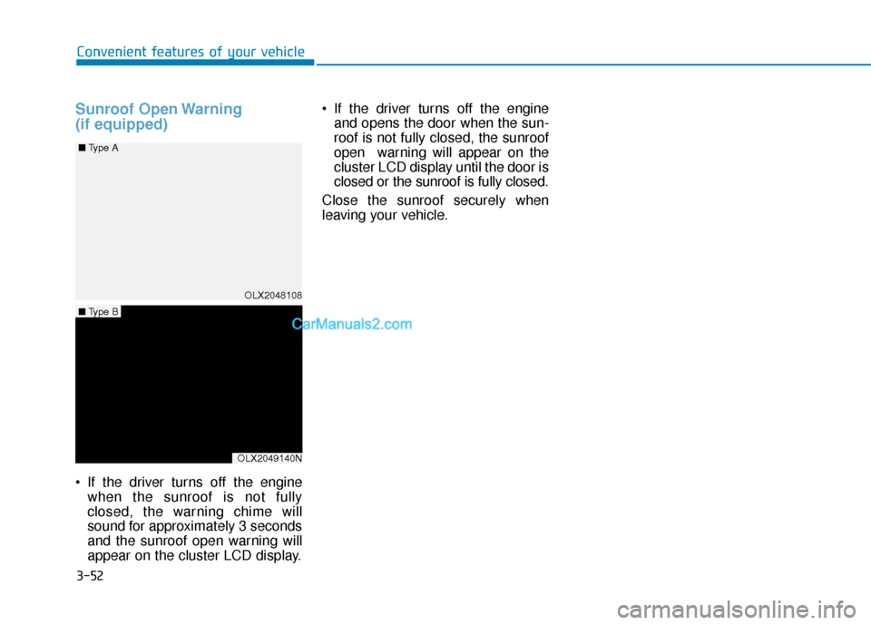 Hyundai Palisade 2020 Owners Manual 3-52
Sunroof Open Warning
(if equipped)
If the driver turns off the enginewhen the sunroof is not fully
closed, the warning chime will
sound for approximately 3 seconds
and the sunroof open warning w Hyundai Palisade 2020 Owners Manual 3-52
Sunroof Open Warning
(if equipped)
If the driver turns off the enginewhen the sunroof is not fully
closed, the warning chime will
sound for approximately 3 seconds
and the sunroof open warning w