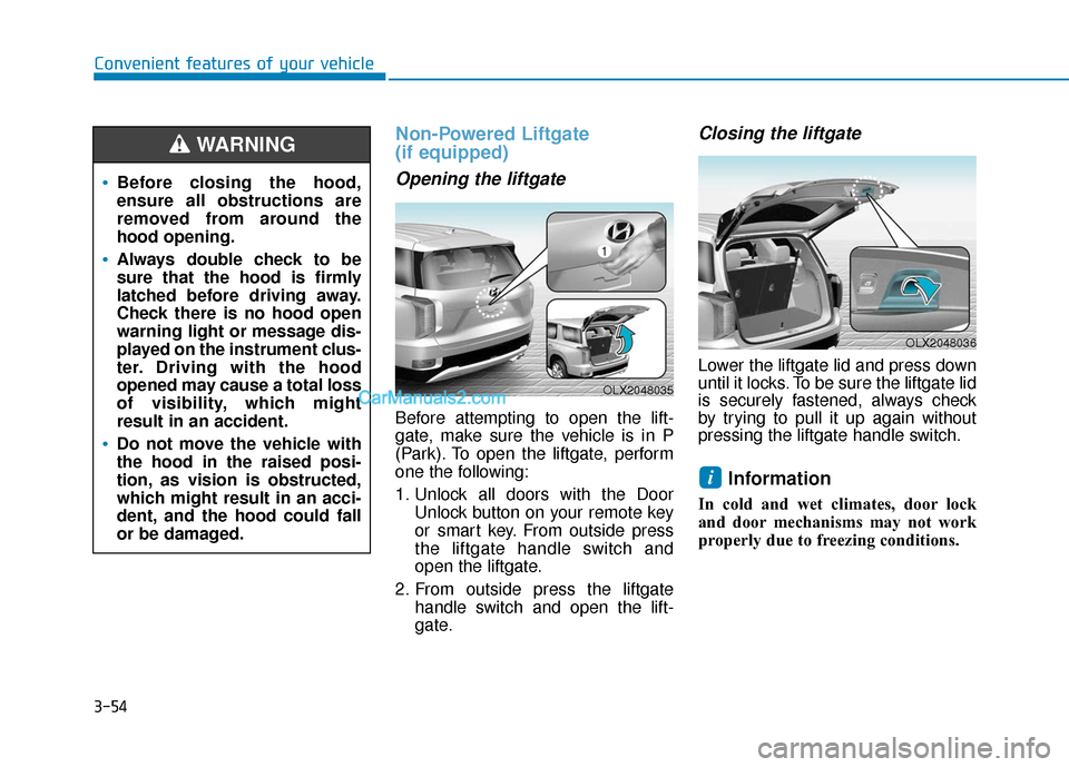 Hyundai Palisade 2020 Owners Manual 3-54
Convenient features of your vehicle
Non-Powered Liftgate
(if equipped)
Opening the liftgate
Before attempting to open the lift-
gate, make sure the vehicle is in P
(Park). To open the liftgate, Hyundai Palisade 2020 Owners Manual 3-54
Convenient features of your vehicle
Non-Powered Liftgate
(if equipped)
Opening the liftgate
Before attempting to open the lift-
gate, make sure the vehicle is in P
(Park). To open the liftgate,