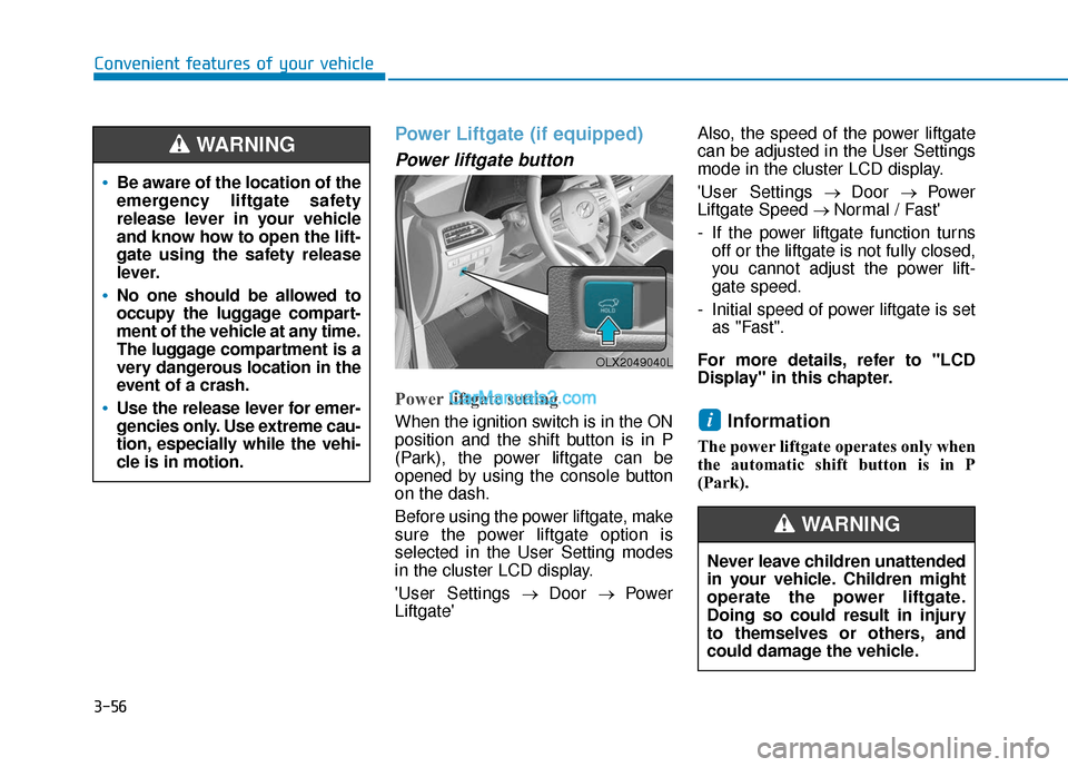 Hyundai Palisade 2020 Owners Manual 3-56
Convenient features of your vehicle
Power Liftgate (if equipped)
Power liftgate button
Power liftgate setting
When the ignition switch is in the ON
position and the shift button is in P
(Park), t Hyundai Palisade 2020 Owners Manual 3-56
Convenient features of your vehicle
Power Liftgate (if equipped)
Power liftgate button
Power liftgate setting
When the ignition switch is in the ON
position and the shift button is in P
(Park), t