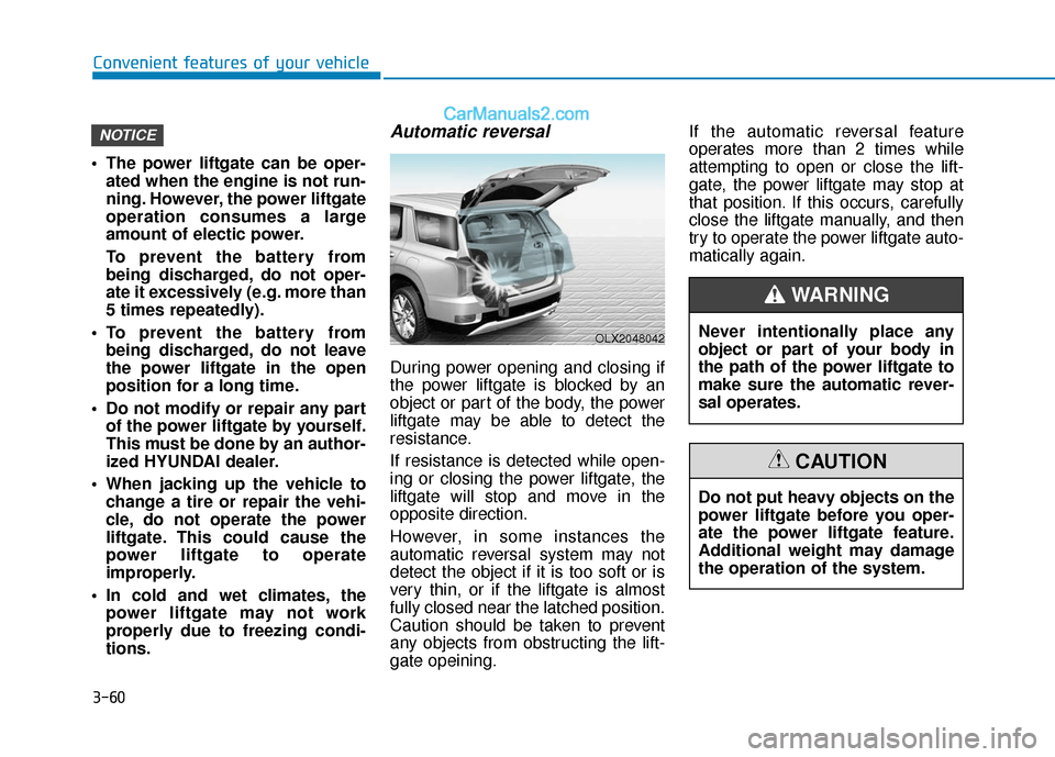 Hyundai Palisade 2020 Owners Manual 3-60
Convenient features of your vehicle
The power liftgate can be oper- ated when the engine is not run-
ning. However, the power liftgate
operation consumes a large
amount of electic power.
To prev Hyundai Palisade 2020 Owners Manual 3-60
Convenient features of your vehicle
The power liftgate can be oper- ated when the engine is not run-
ning. However, the power liftgate
operation consumes a large
amount of electic power.
To prev