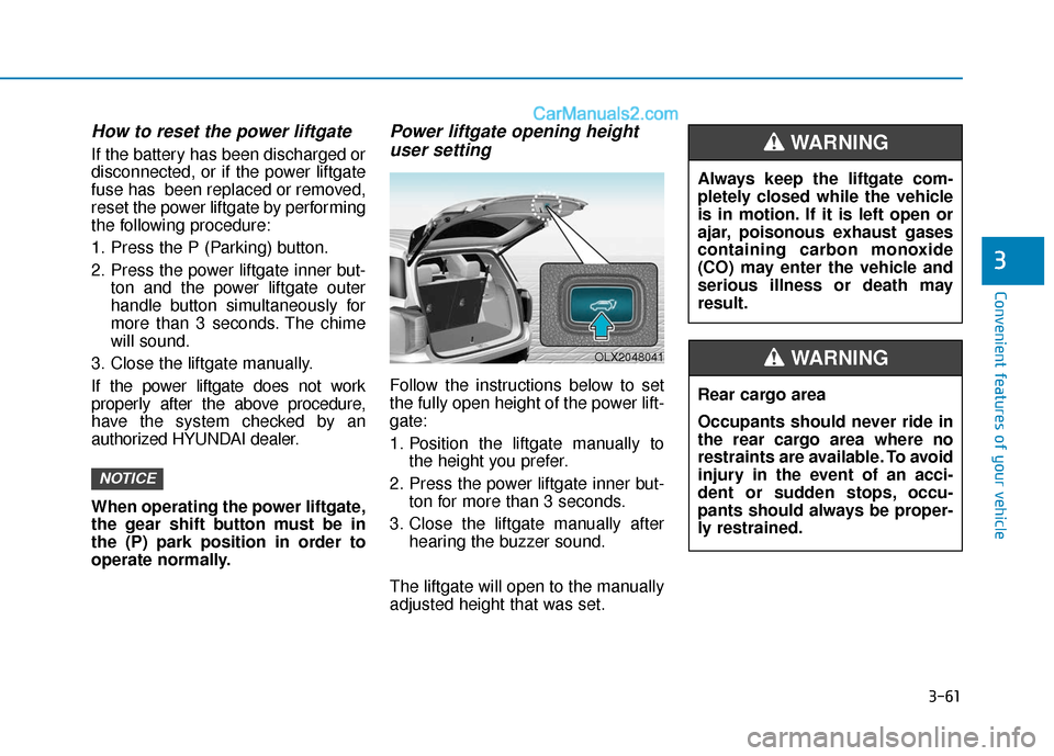 Hyundai Palisade 2020 Owners Manual 3-61
Convenient features of your vehicle
3
How to reset the power liftgate
If the battery has been discharged or
disconnected, or if the power liftgate
fuse has been replaced or removed,
reset the po Hyundai Palisade 2020 Owners Manual 3-61
Convenient features of your vehicle
3
How to reset the power liftgate
If the battery has been discharged or
disconnected, or if the power liftgate
fuse has been replaced or removed,
reset the po