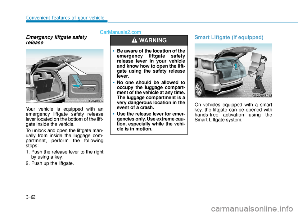 Hyundai Palisade 2020 Owners Manual 3-62
Convenient features of your vehicle
Emergency liftgate safetyrelease
Your vehicle is equipped with an
emergency liftgate safety release
lever located on the bottom of the lift-
gate inside the ve Hyundai Palisade 2020 Owners Manual 3-62
Convenient features of your vehicle
Emergency liftgate safetyrelease
Your vehicle is equipped with an
emergency liftgate safety release
lever located on the bottom of the lift-
gate inside the ve
