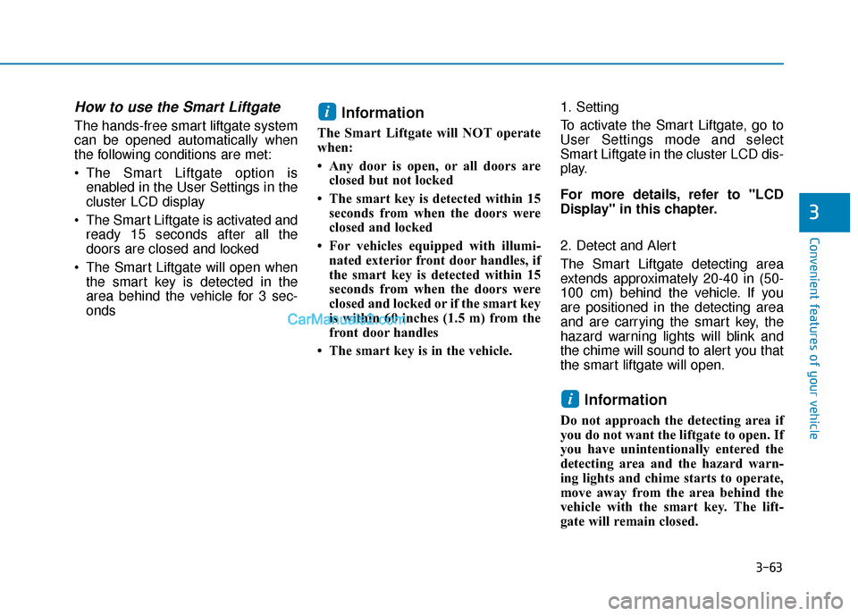 Hyundai Palisade 2020 Owners Manual 3-63
Convenient features of your vehicle
3
How to use the Smart Liftgate
The hands-free smart liftgate system
can be opened automatically when
the following conditions are met:
The Smart Liftgate opt Hyundai Palisade 2020 Owners Manual 3-63
Convenient features of your vehicle
3
How to use the Smart Liftgate
The hands-free smart liftgate system
can be opened automatically when
the following conditions are met:
The Smart Liftgate opt
