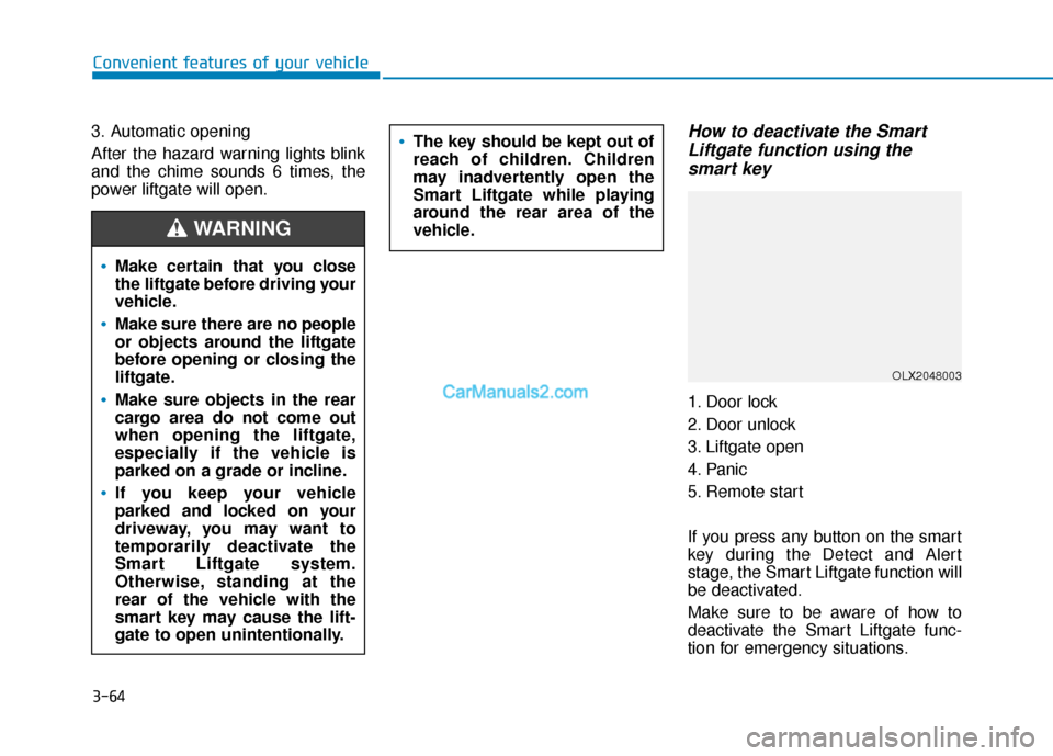 Hyundai Palisade 2020 Owners Guide 3-64
Convenient features of your vehicle
3. Automatic opening
After the hazard warning lights blink
and the chime sounds 6 times, the
power liftgate will open.
How to deactivate the Smart Liftgate fun