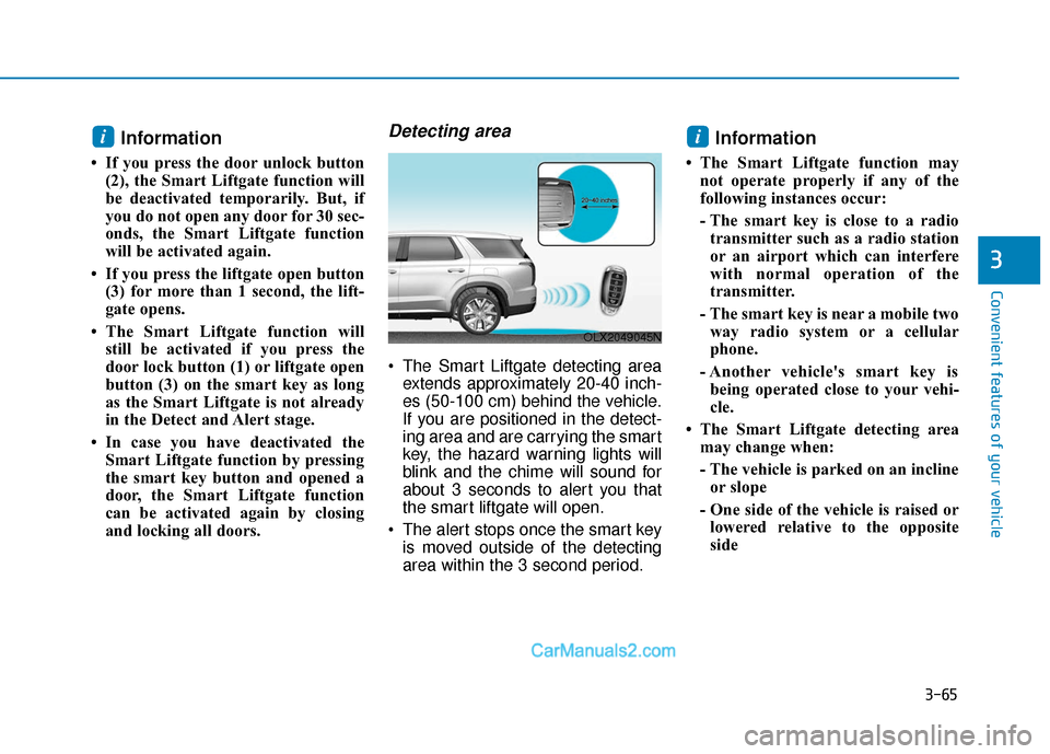 Hyundai Palisade 2020 Owners Manual 3-65
Convenient features of your vehicle
3
Information
• If you press the door unlock button(2), the Smart Liftgate function will
be deactivated temporarily. But, if
you do not open any door for 30 Hyundai Palisade 2020 Owners Manual 3-65
Convenient features of your vehicle
3
Information
• If you press the door unlock button(2), the Smart Liftgate function will
be deactivated temporarily. But, if
you do not open any door for 30