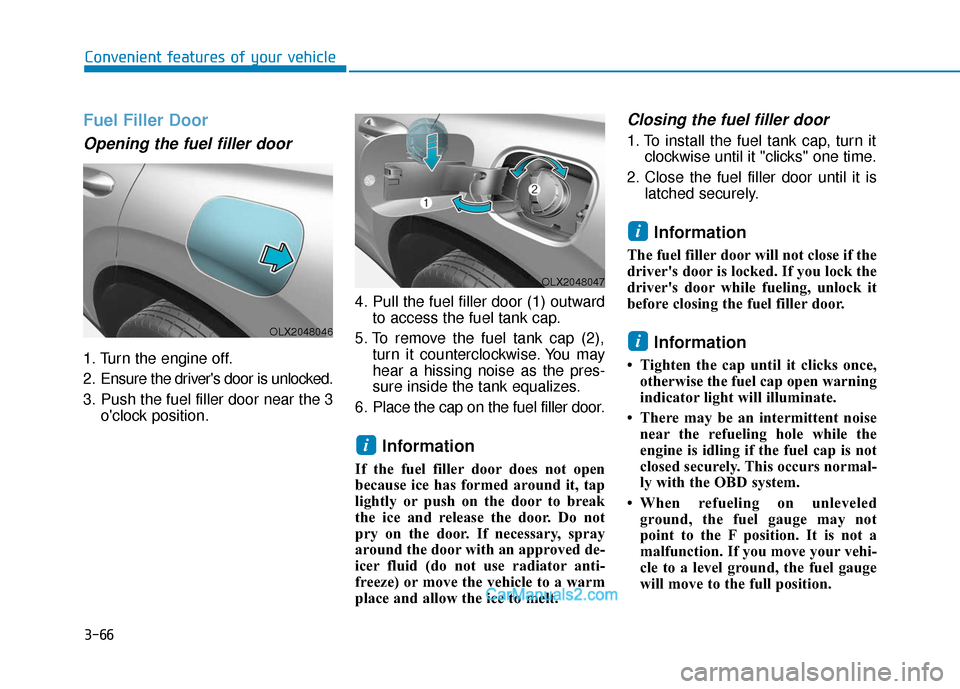 Hyundai Palisade 2020 Owners Manual 3-66
Convenient features of your vehicle
Fuel Filler Door
Opening the fuel filler door
1. Turn the engine off.
2. Ensure the drivers door is unlocked.
3. Push the fuel filler door near the 3oclock p Hyundai Palisade 2020 Owners Manual 3-66
Convenient features of your vehicle
Fuel Filler Door
Opening the fuel filler door
1. Turn the engine off.
2. Ensure the drivers door is unlocked.
3. Push the fuel filler door near the 3oclock p