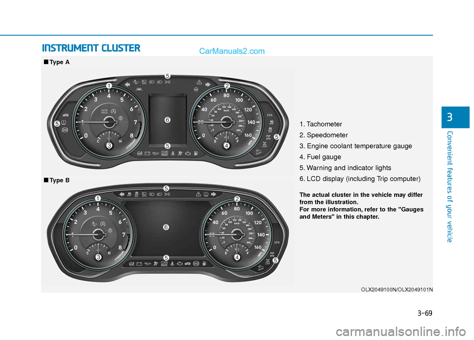 Hyundai Palisade 2020 Owners Manual 3-69
Convenient features of your vehicle
3
I
IN
N S
ST
T R
R U
U M
M E
EN
N T
T
C
C L
LU
U S
ST
T E
ER
R
1. Tachometer
2. Speedometer
3. Engine coolant temperature gauge
4. Fuel gauge
5. Warning an Hyundai Palisade 2020 Owners Manual 3-69
Convenient features of your vehicle
3
I
IN
N S
ST
T R
R U
U M
M E
EN
N T
T
C
C L
LU
U S
ST
T E
ER
R
1. Tachometer
2. Speedometer
3. Engine coolant temperature gauge
4. Fuel gauge
5. Warning an