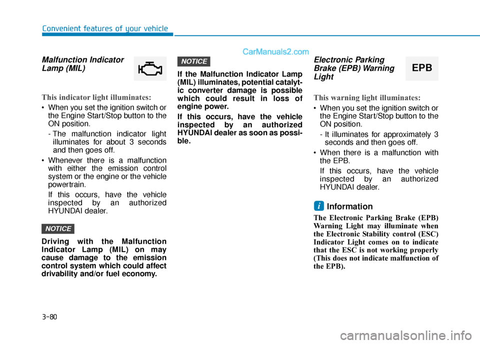 Hyundai Palisade 2020  Owners Manual 3-80
Convenient features of your vehicle
Malfunction IndicatorLamp (MIL)
This indicator light illuminates:
 When you set the ignition switch or
the Engine Start/Stop button to the
ON position.
- The m