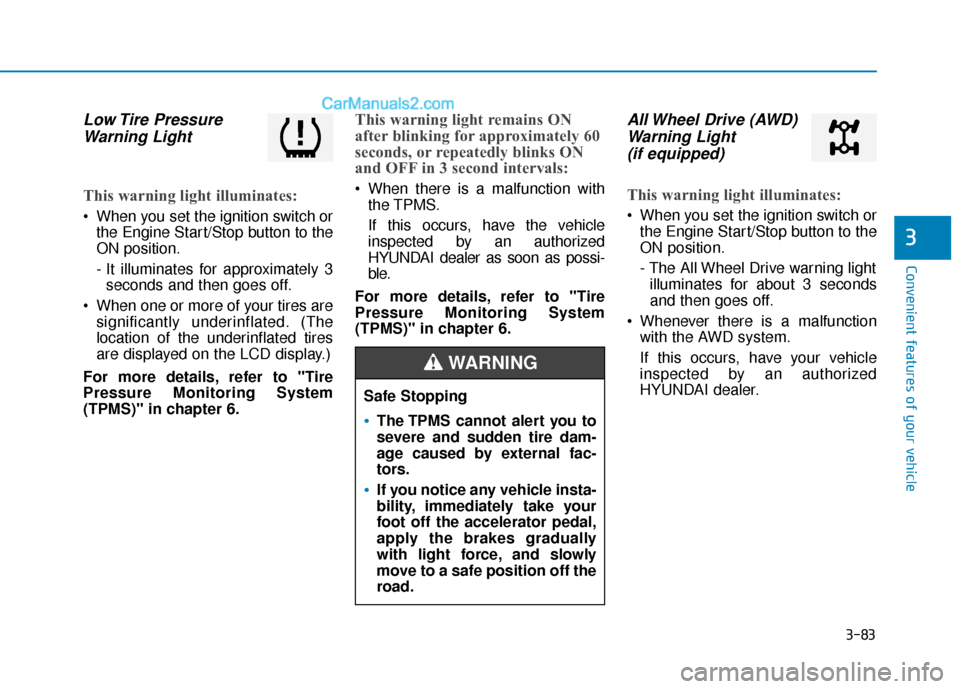 Hyundai Palisade 2020 Owners Guide 3-83
Convenient features of your vehicle
3
Low Tire  PressureWarning Light 
This warning light illuminates:
 When you set the ignition switch or
the Engine Start/Stop button to the
ON position.
- It i