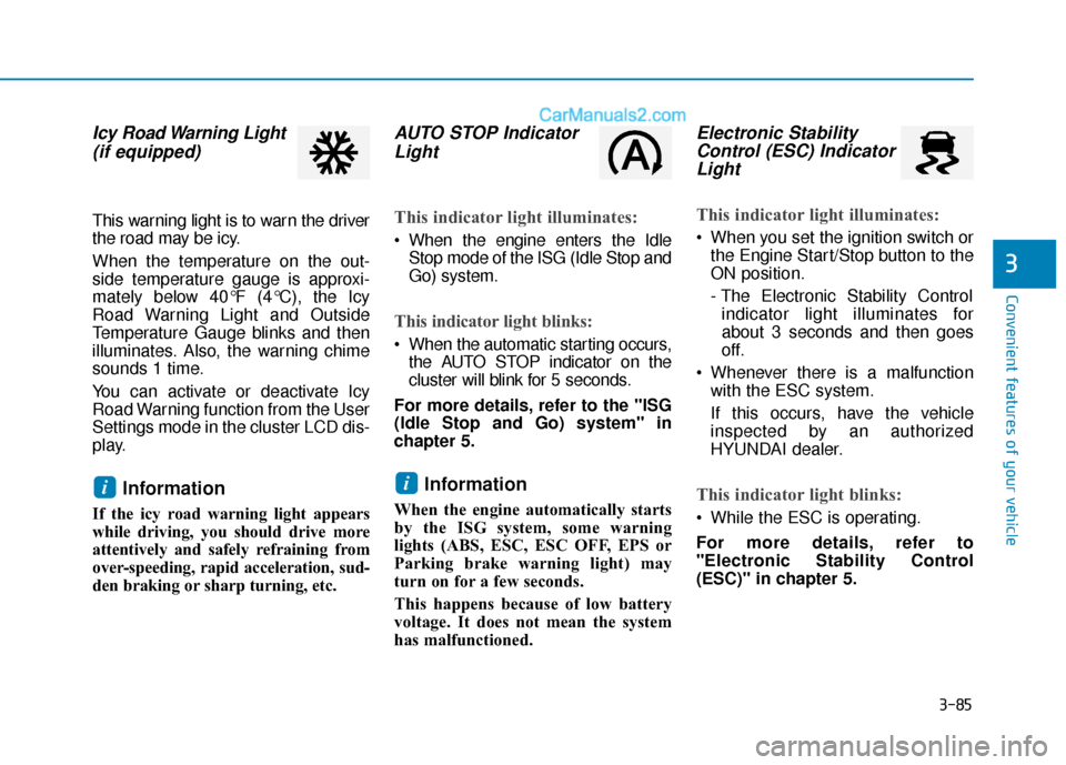 Hyundai Palisade 2020  Owners Manual 3-85
Convenient features of your vehicle
3
Icy Road Warning Light(if equipped)
This warning light is to warn the driver
the road may be icy.
When the temperature on the out-
side temperature gauge is 