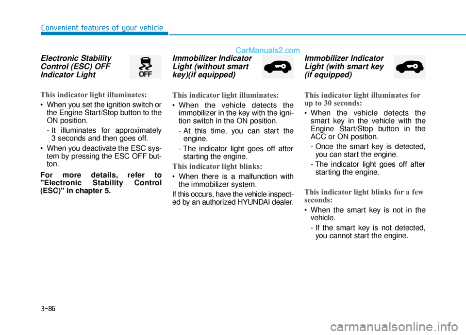 Hyundai Palisade 2020 Owners Manual 3-86
Convenient features of your vehicle
Electronic StabilityControl (ESC) OFFIndicator Light
This indicator light illuminates:
When you set the ignition switch or
the Engine Start/Stop button to th Hyundai Palisade 2020 Owners Manual 3-86
Convenient features of your vehicle
Electronic StabilityControl (ESC) OFFIndicator Light
This indicator light illuminates:
When you set the ignition switch or
the Engine Start/Stop button to th