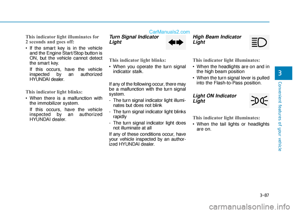 Hyundai Palisade 2020  Owners Manual 3-87
Convenient features of your vehicle
3
This indicator light illuminates for
2 seconds and goes off:
 If the smart key is in the vehicleand the Engine Start/Stop button is
ON, but the vehicle canno