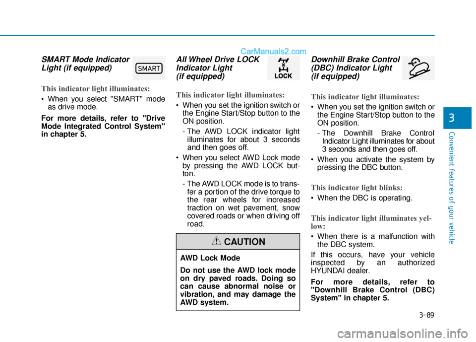 Hyundai Palisade 2020 Owners Manual 3-89
Convenient features of your vehicle
3
SMART Mode IndicatorLight (if equipped)
This indicator light illuminates:
When you select SMART" mode
as drive mode.
For more details, refer to "Drive
M Hyundai Palisade 2020 Owners Manual 3-89
Convenient features of your vehicle
3
SMART Mode IndicatorLight (if equipped)
This indicator light illuminates:
When you select SMART" mode
as drive mode.
For more details, refer to "Drive
M