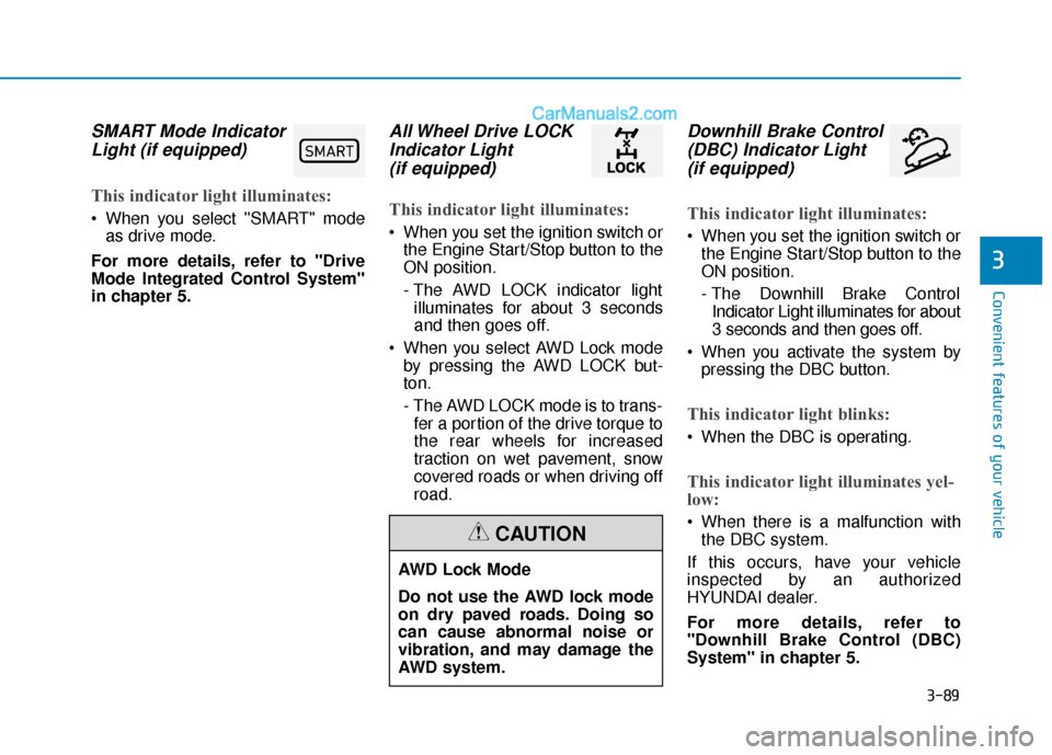 Hyundai Palisade 2020  Owners Manual 3-89
Convenient features of your vehicle
3
SMART Mode IndicatorLight (if equipped)  
This indicator light illuminates:
 When you select SMART" mode
as drive mode.
For more details, refer to "Drive
M