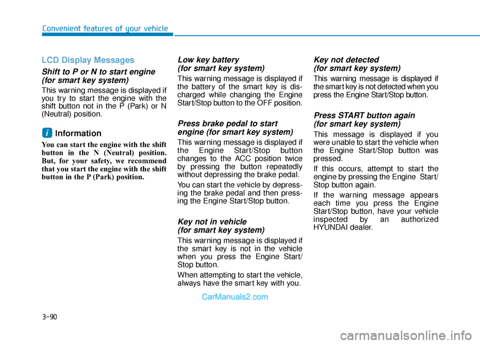 Hyundai Palisade 2020 Owners Guide 3-90
Convenient features of your vehicle
LCD Display Messages
Shift to P or N to start engine(for smart key system)
This warning message is displayed if
you try to start the engine with the
shift butt