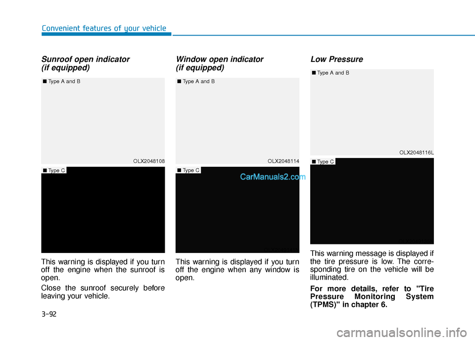 Hyundai Palisade 2020  Owners Manual 3-92
Convenient features of your vehicle
Sunroof open indicator (if equipped)
This warning is displayed if you turn
off the engine when the sunroof is
open.
Close the sunroof securely before
leaving y