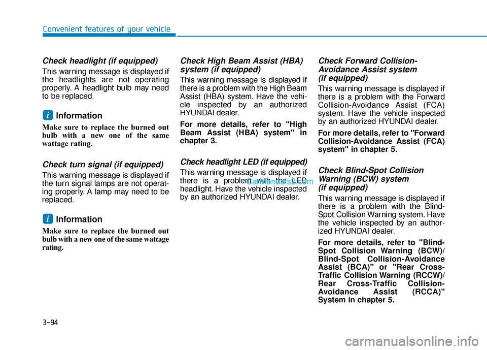 Hyundai Palisade 2020 Owners Manual 3-94
Convenient features of your vehicle
Check headlight (if equipped)
This warning message is displayed if
the headlights are not operating
properly. A headlight bulb may need
to be replaced.
Informa Hyundai Palisade 2020 Owners Manual 3-94
Convenient features of your vehicle
Check headlight (if equipped)
This warning message is displayed if
the headlights are not operating
properly. A headlight bulb may need
to be replaced.
Informa