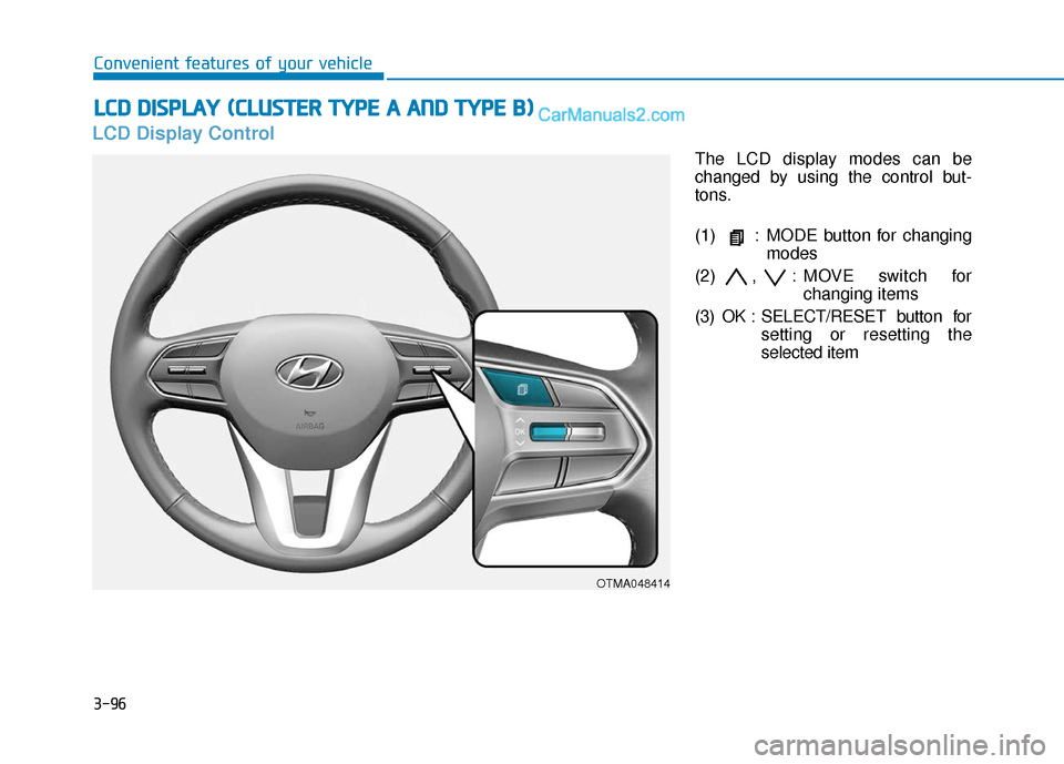 Hyundai Palisade 2020 Owners Manual 3-96
Convenient features of your vehicle
L
LC
C D
D
D
D I
IS
S P
P L
LA
A Y
Y
(
( C
C L
LU
U S
ST
T E
ER
R
T
T Y
Y P
PE
E
A
A
A
A N
N D
D
T
T Y
Y P
PE
E
B
B )
)
LCD Display Control
T Hyundai Palisade 2020 Owners Manual 3-96
Convenient features of your vehicle
L
LC
C D
D
D
D I
IS
S P
P L
LA
A Y
Y
(
( C
C L
LU
U S
ST
T E
ER
R
T
T Y
Y P
PE
E
A
A
A
A N
N D
D
T
T Y
Y P
PE
E
B
B )
)
LCD Display Control
T